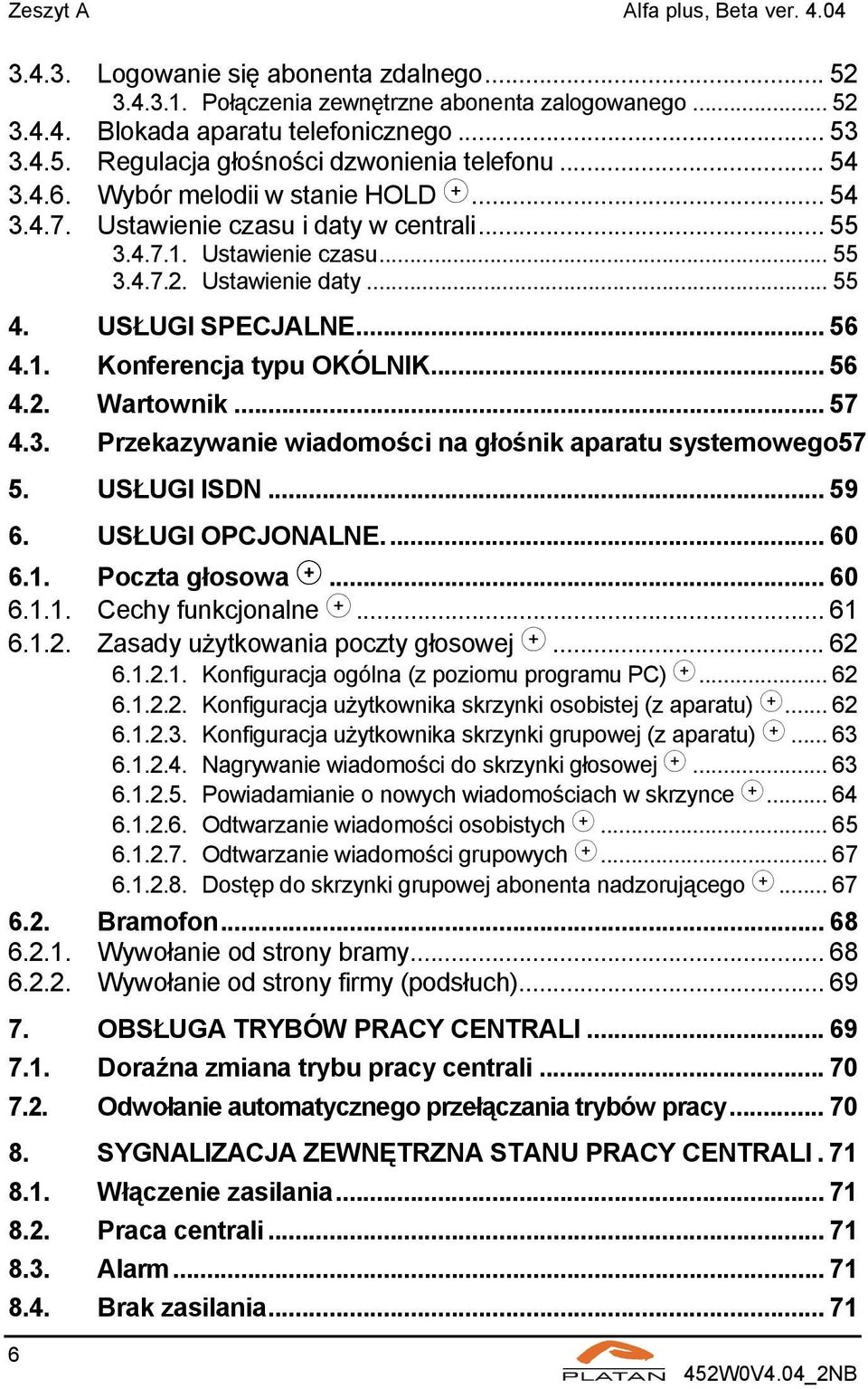 .. 56 4.2. Wartownik... 57 4.3. Przekazywanie wiadomości na głośnik aparatu systemowego57 5. USŁUGI ISDN... 59 6. USŁUGI OPCJONALNE... 60 6.1. Poczta głosowa... 60 6.1.1. Cechy funkcjonalne... 61 6.1.2. Zasady użytkowania poczty głosowej.