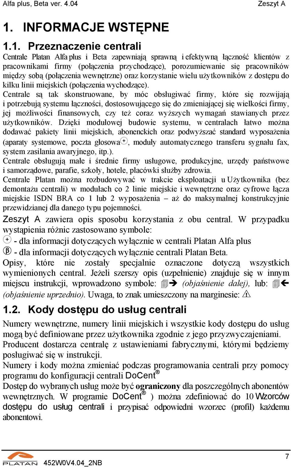 1. Przeznaczenie centrali Centrale Platan Alfa plus i Beta zapewniają sprawną i efektywną łączność klientów z pracownikami firmy (połączenia przychodzące), porozumiewanie się pracowników między sobą