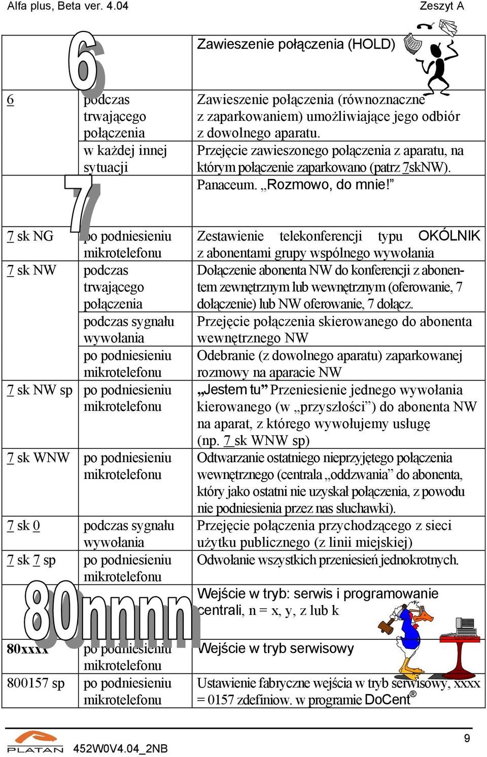 Przejęcie zawieszonego połączenia z aparatu, na którym połączenie zaparkowano (patrz 7skNW). Panaceum. Rozmowo, do mnie!
