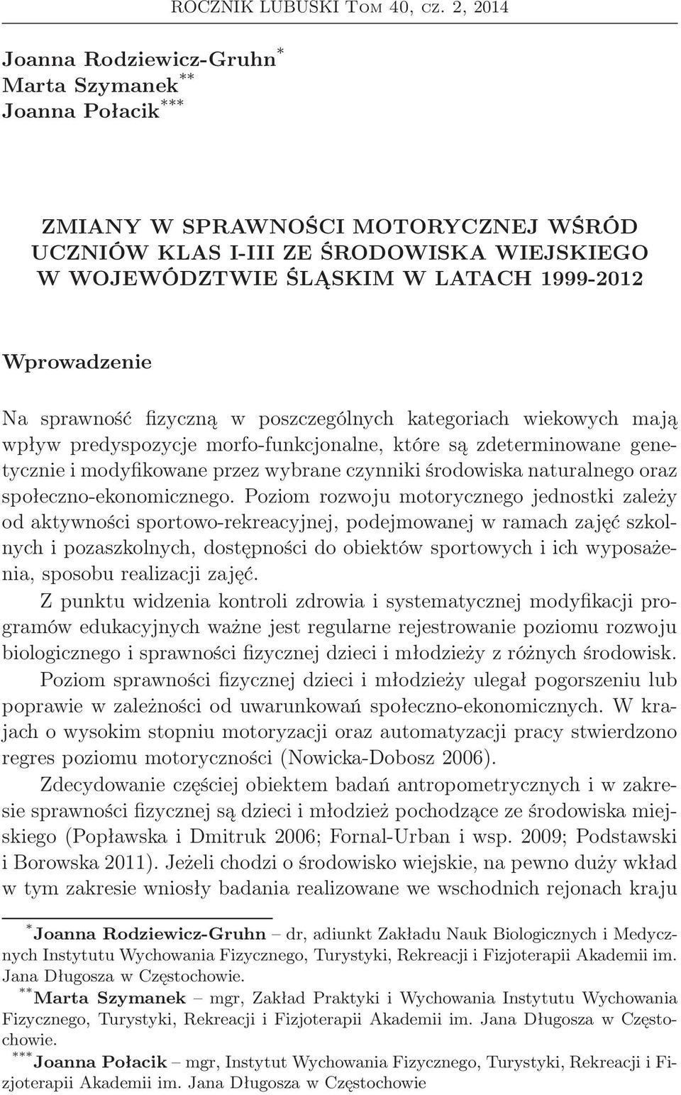 Wprowadzenie Na sprawność fizyczną w poszczególnych kategoriach wiekowych mają wpływ predyspozycje morfo-funkcjonalne, które są zdeterminowane genetycznie i modyfikowane przez wybrane czynniki