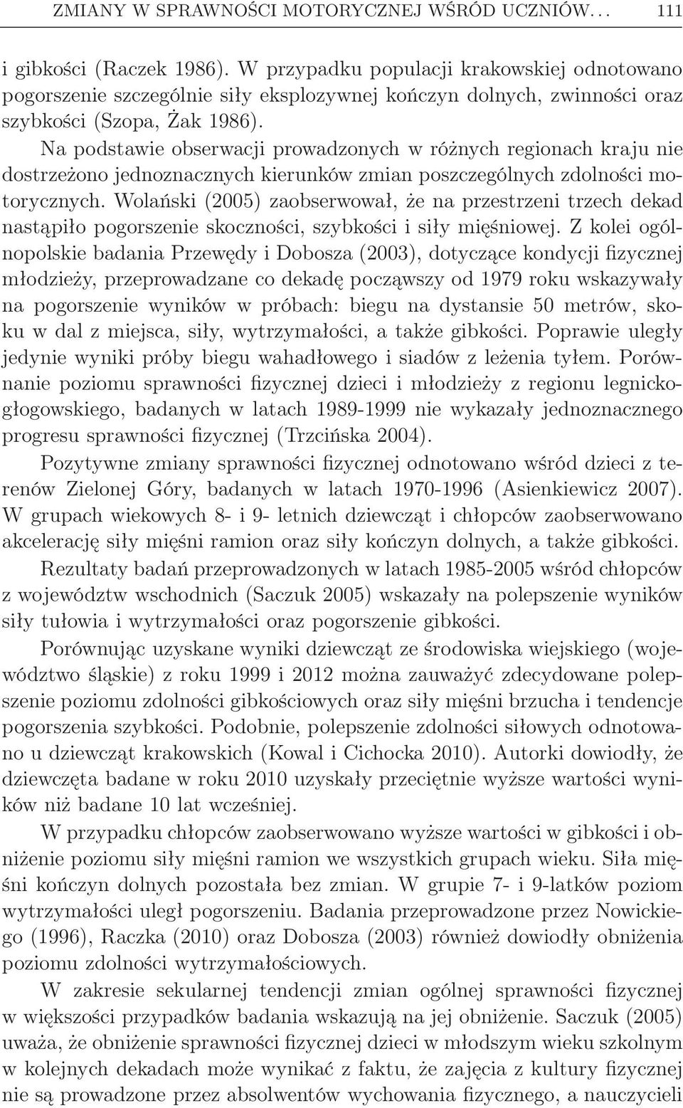 Na podstawie obserwacji prowadzonych w różnych regionach kraju nie dostrzeżono jednoznacznych kierunków zmian poszczególnych zdolności motorycznych.