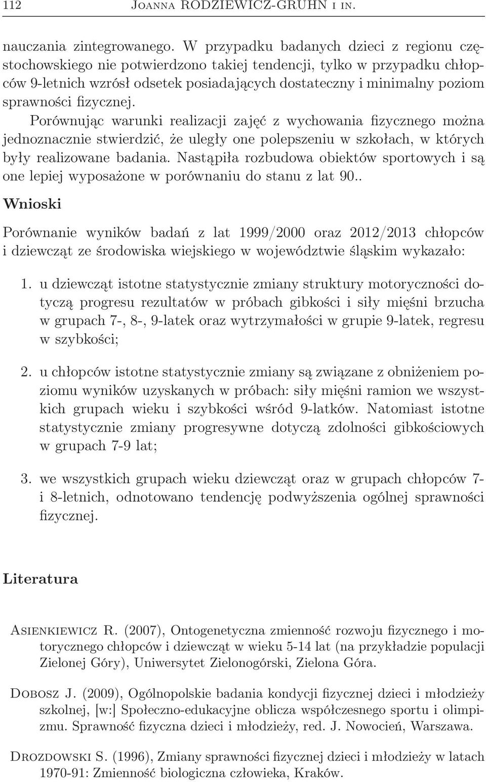 fizycznej. Porównując warunki realizacji zajęć z wychowania fizycznego można jednoznacznie stwierdzić, że uległy one polepszeniu w szkołach, w których były realizowane badania.