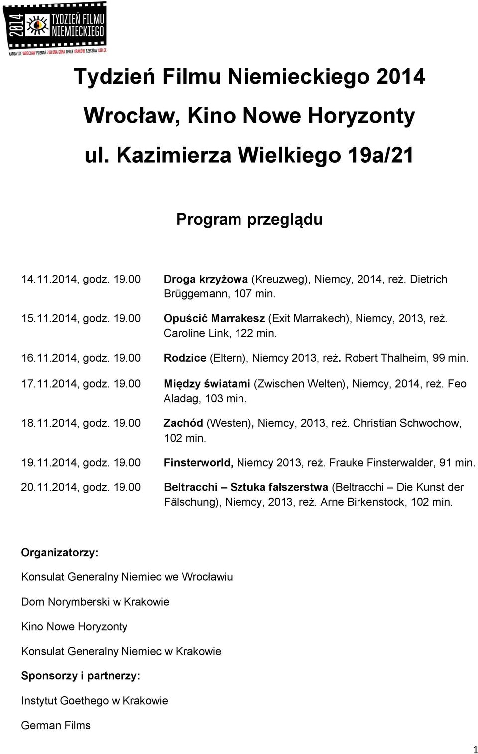 Robert Thalheim, 99 min. 17.11.2014, godz. 19.00 Między światami (Zwischen Welten), Niemcy, 2014, reż. Feo Aladag, 103 min. 18.11.2014, godz. 19.00 Zachód (Westen), Niemcy, 2013, reż.