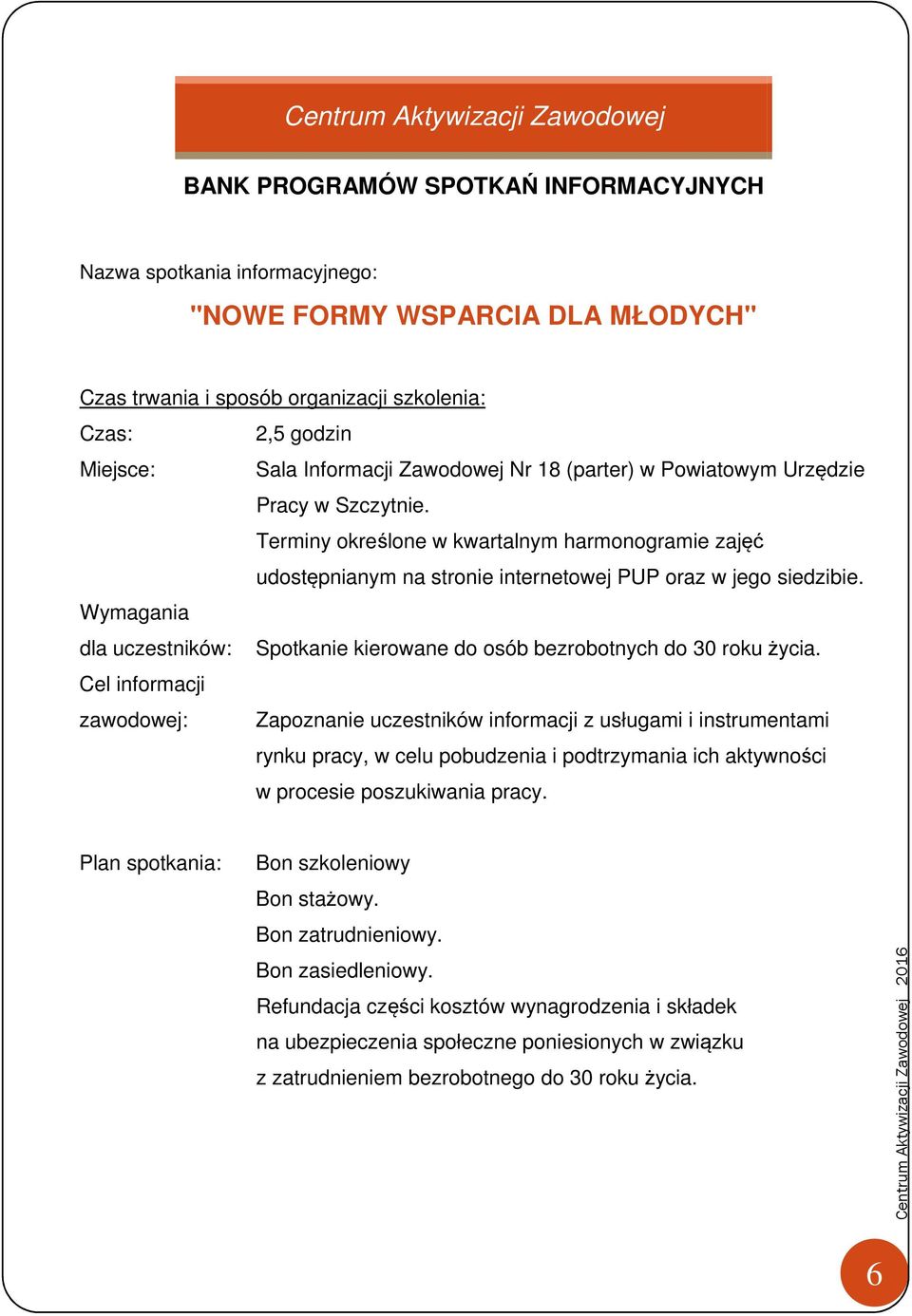 Cel informacji zawodowej: Zapoznanie uczestników informacji z usługami i instrumentami rynku pracy, w celu pobudzenia i podtrzymania ich aktywności w procesie