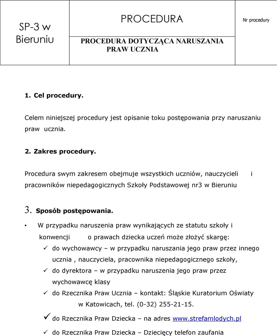 W przypadku naruszenia praw wynikających ze statutu szkoły i konwencji o prawach dziecka uczeń może złożyć skargę: do wychowawcy w przypadku naruszania jego praw przez innego ucznia, nauczyciela,