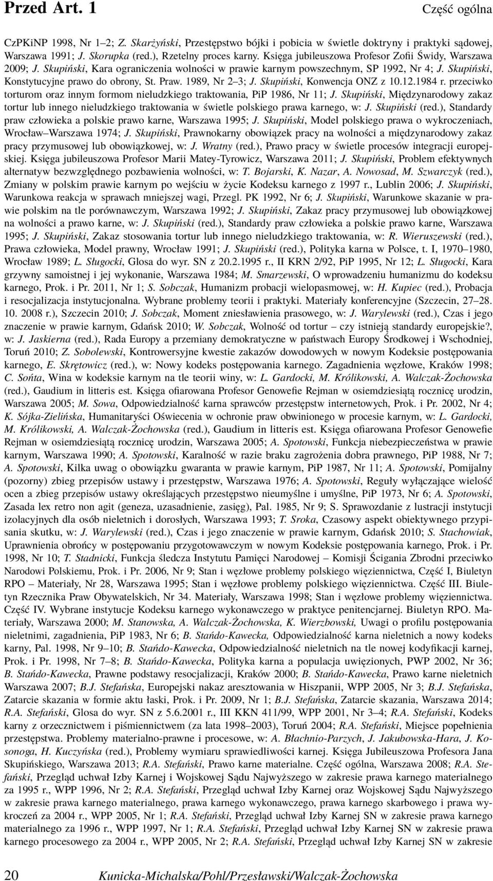 1989, Nr 2 3; J. Skupiński, Konwencja ONZ z 10.12.1984 r. przeciwko torturom oraz innym formom nieludzkiego traktowania, PiP 1986, Nr 11; J.