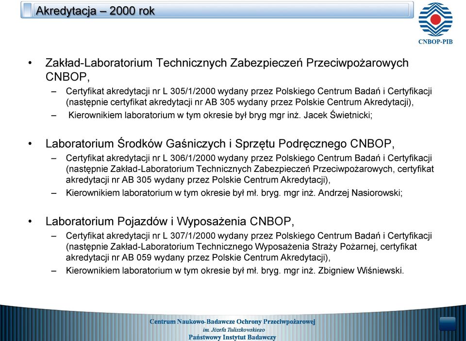 Jacek Świetnicki; Laboratorium Środków Gaśniczych i Sprzętu Podręcznego CNBOP, Certyfikat akredytacji nr L 306/1/2000 wydany przez Polskiego Centrum Badań i Certyfikacji (następnie