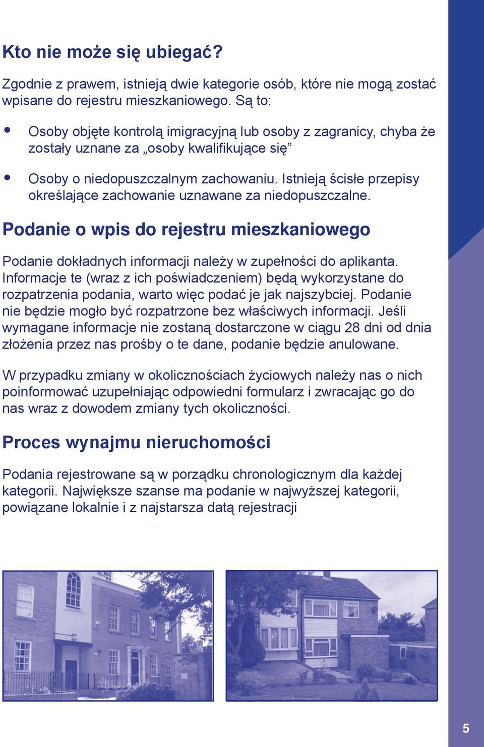 Istnieją ścisłe przepisy określające zachowanie uznawane za niedopuszczalne. Podanie o wpis do rejestru mieszkaniowego Podanie dokładnych informacji należy w zupełności do aplikanta.