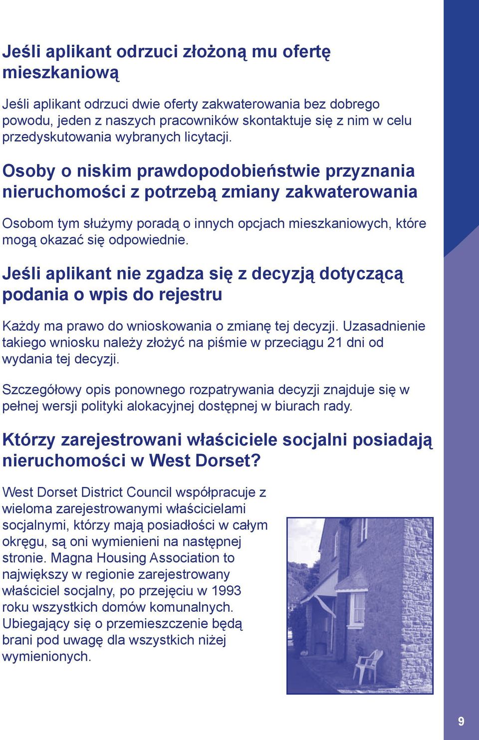 Osoby o niskim prawdopodobieństwie przyznania nieruchomości z potrzebą zmiany zakwaterowania Osobom tym służymy poradą o innych opcjach mieszkaniowych, które mogą okazać się odpowiednie.