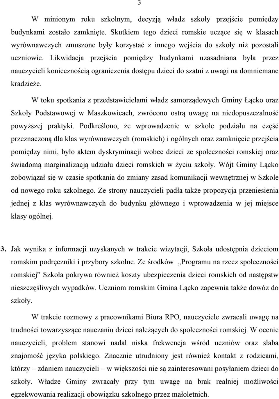 Likwidacja przejścia pomiędzy budynkami uzasadniana była przez nauczycieli koniecznością ograniczenia dostępu dzieci do szatni z uwagi na domniemane kradzieże.