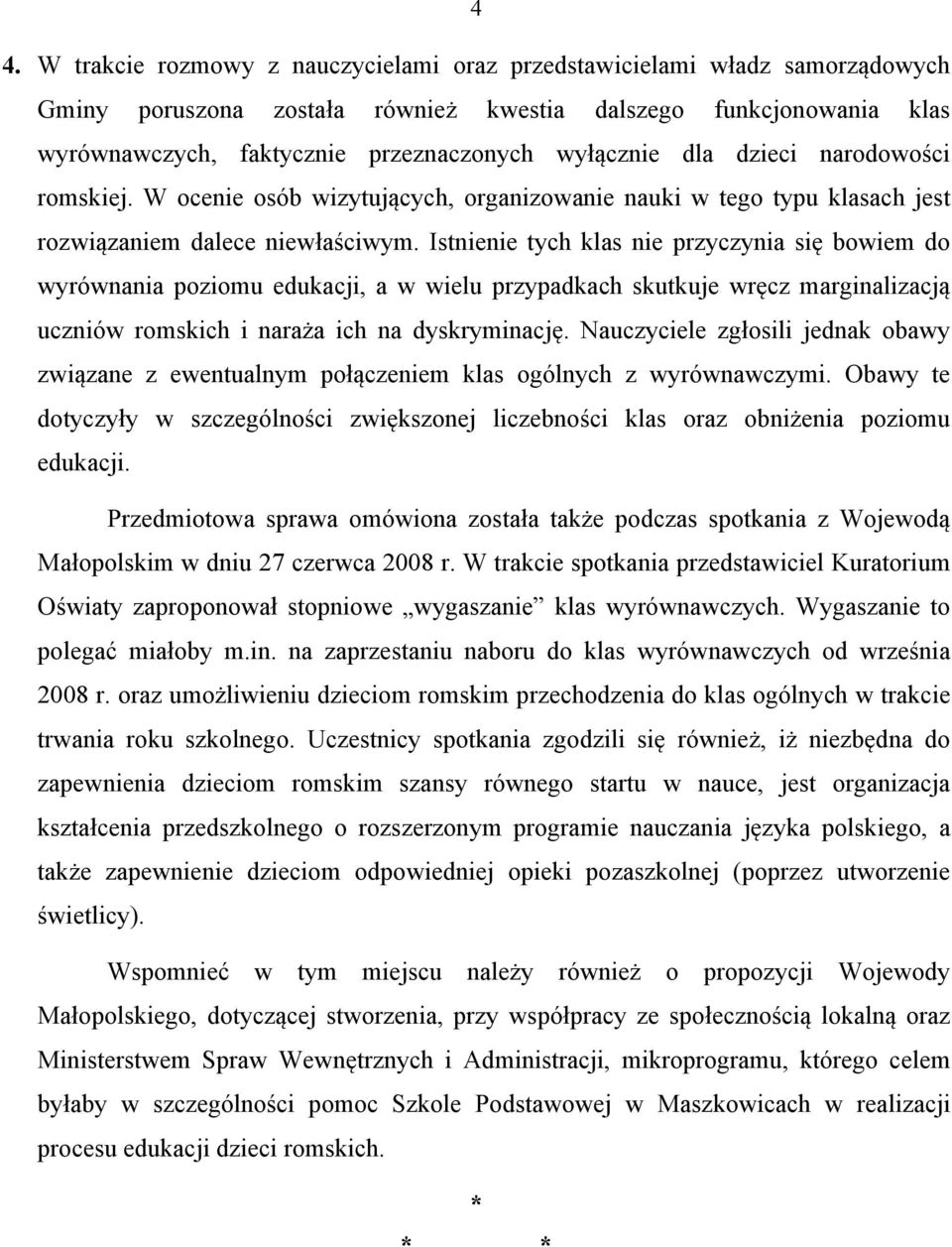 Istnienie tych klas nie przyczynia się bowiem do wyrównania poziomu edukacji, a w wielu przypadkach skutkuje wręcz marginalizacją uczniów romskich i naraża ich na dyskryminację.