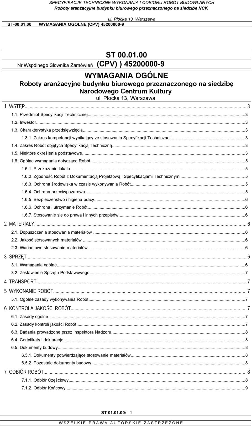 Niektóre określenia podstawowe...3 1.6. Ogólne wymagania dotyczące Robót...5 1.6.1. Przekazanie lokalu...5 1.6.2. Zgodność Robót z Dokumentacją Projektową i Specyfikacjami Technicznymi...5 1.6.3. Ochrona środowiska w czasie wykonywania Robót.