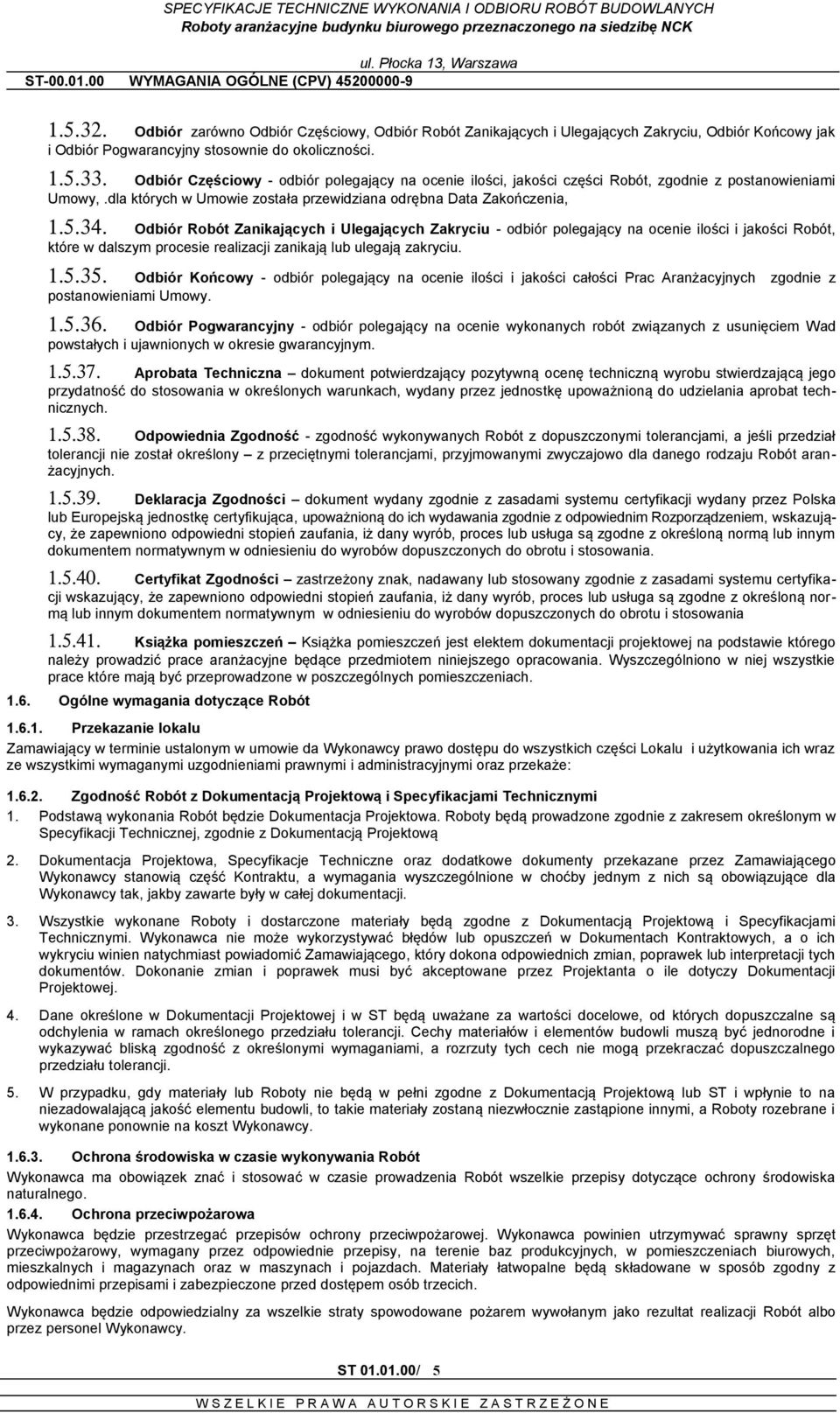 Odbiór Robót Zanikających i Ulegających Zakryciu - odbiór polegający na ocenie ilości i jakości Robót, które w dalszym procesie realizacji zanikają lub ulegają zakryciu. 1.5.35.