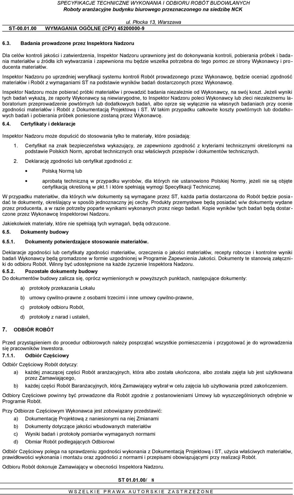 Inspektor Nadzoru po uprzedniej weryfikacji systemu kontroli Robót prowadzonego przez Wykonawcę, będzie oceniać zgodność materiałów i Robót z wymaganiami ST na podstawie wyników badań dostarczonych