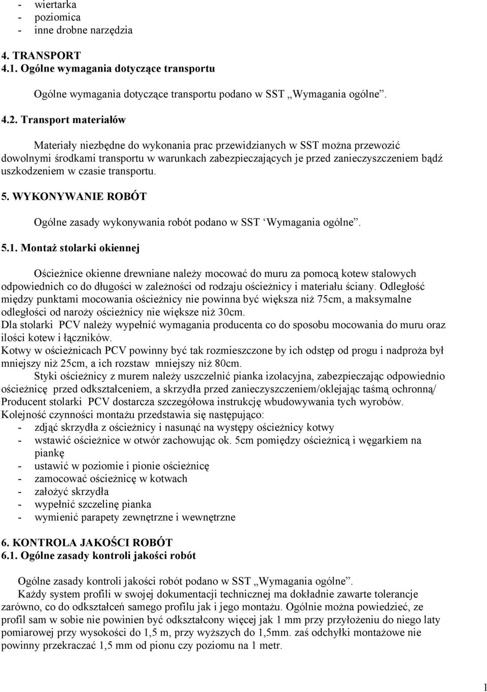 uszkodzeniem w czasie transportu. 5. WYKONYWANIE ROBÓT Ogólne zasady wykonywania robót podano w SST Wymagania ogólne. 5.1.