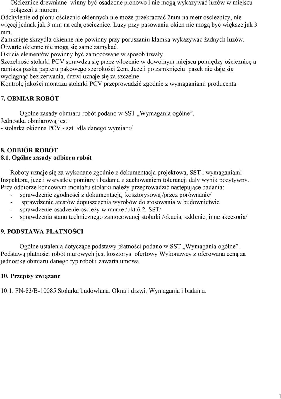 Zamknięte skrzydła okienne nie powinny przy poruszaniu klamka wykazywać żadnych luzów. Otwarte okienne nie mogą się same zamykać. Okucia elementów powinny być zamocowane w sposób trwały.