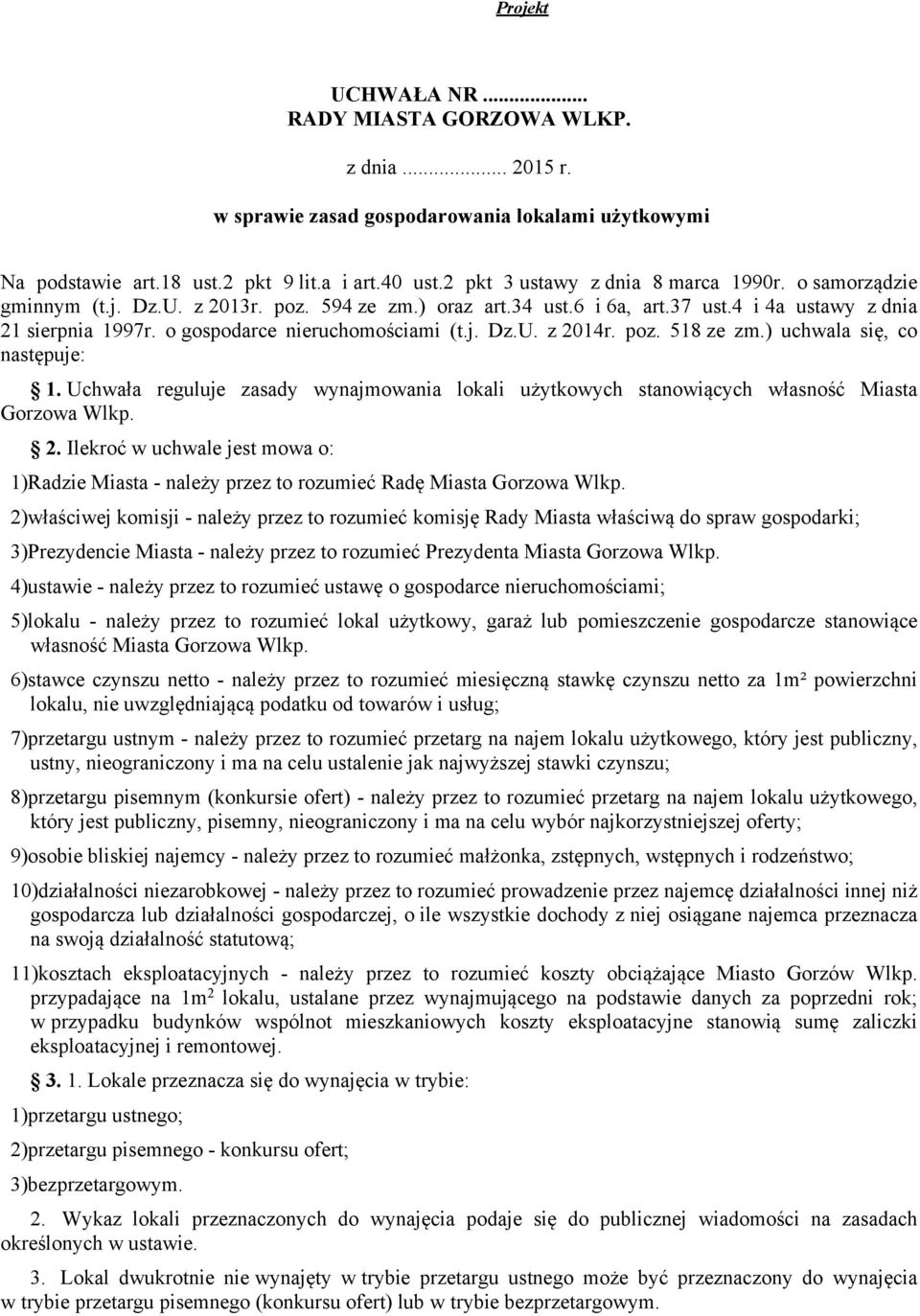 o gospodarce nieruchomościami (t.j. Dz.U. z 2014r. poz. 518 ze zm.) uchwala się, co następuje: 1. Uchwała reguluje zasady wynajmowania lokali użytkowych stanowiących własność Miasta Gorzowa Wlkp. 2. Ilekroć w uchwale jest mowa o: 1)Radzie Miasta - należy przez to rozumieć Radę Miasta Gorzowa Wlkp.