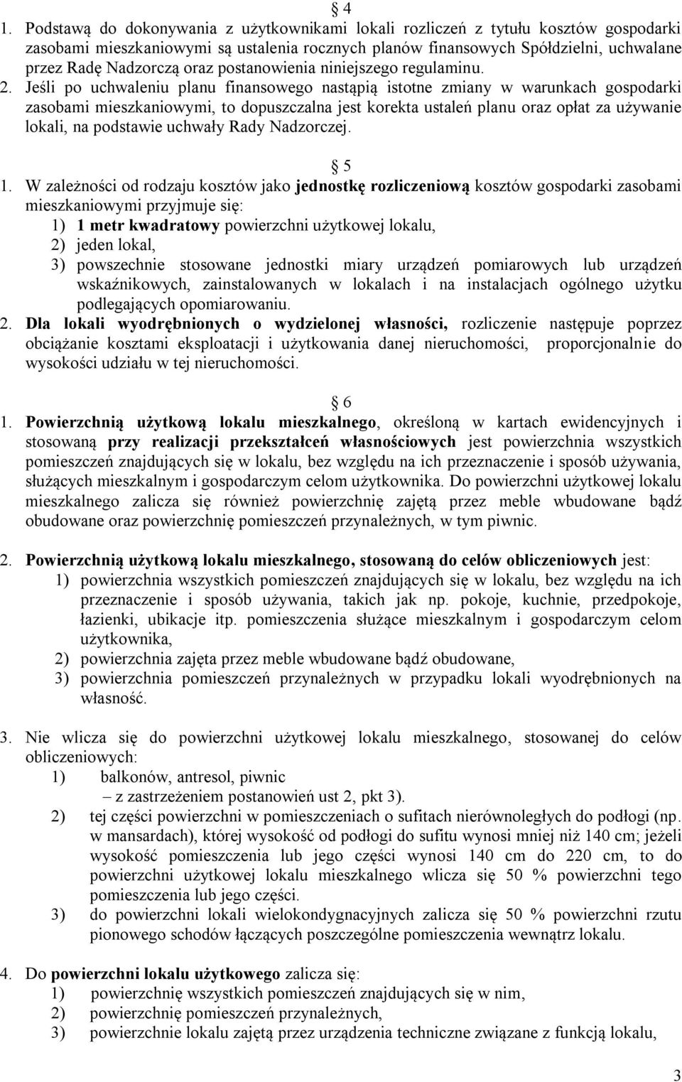 Jeśli po uchwaleniu planu finansowego nastąpią istotne zmiany w warunkach gospodarki zasobami mieszkaniowymi, to dopuszczalna jest korekta ustaleń planu oraz opłat za używanie lokali, na podstawie