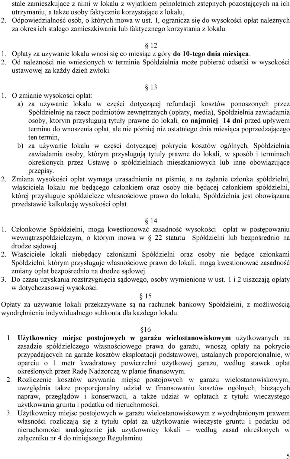 Opłaty za używanie lokalu wnosi się co miesiąc z góry do 10-tego dnia miesiąca. 2.