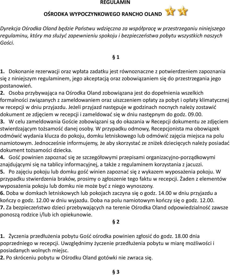 Dokonanie rezerwacji oraz wpłata zadatku jest równoznaczne z potwierdzeniem zapoznania się z niniejszym regulaminem, jego akceptacją oraz zobowiązaniem się do przestrzegania jego postanowień. 2.