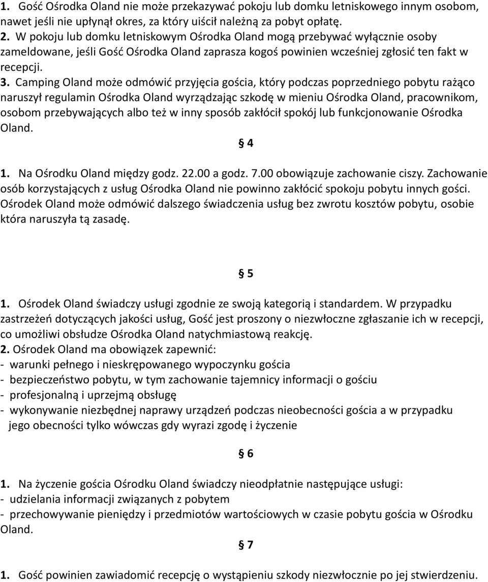 Camping Oland może odmówić przyjęcia gościa, który podczas poprzedniego pobytu rażąco naruszył regulamin Ośrodka Oland wyrządzając szkodę w mieniu Ośrodka Oland, pracownikom, osobom przebywających