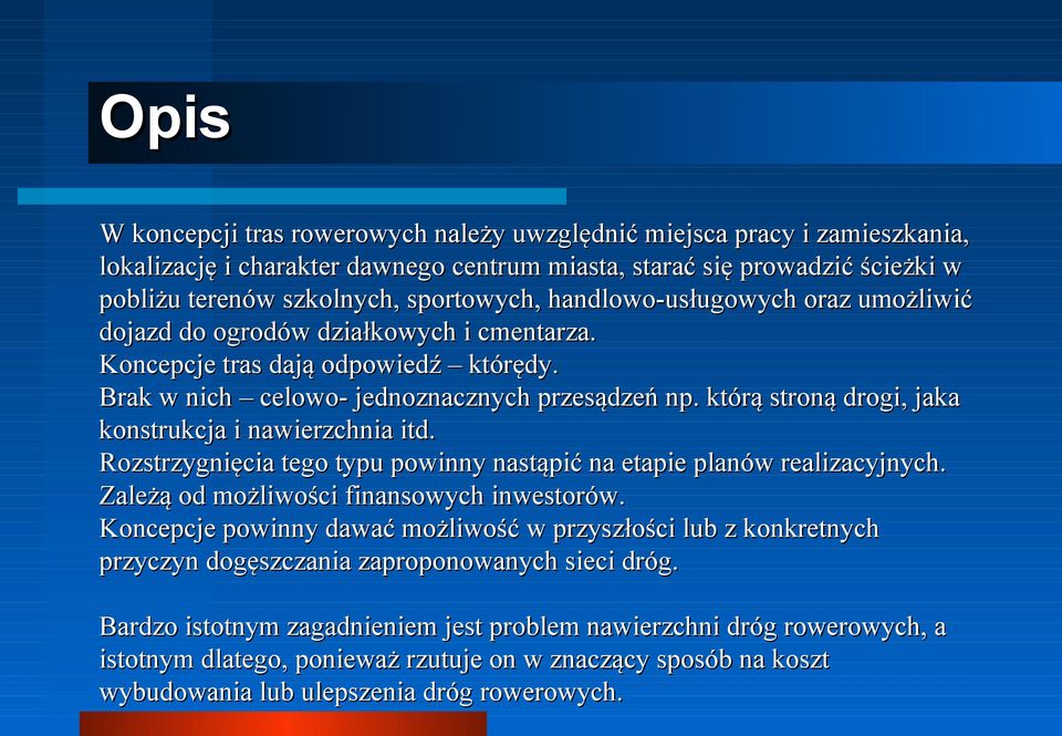 którą stroną drogi, jaka konstrukcja i nawierzchnia itd. Rozstrzygnięcia tego typu powinny nastąpić na etapie planów realizacyjnych. Zależą od możliwości finansowych inwestorów.