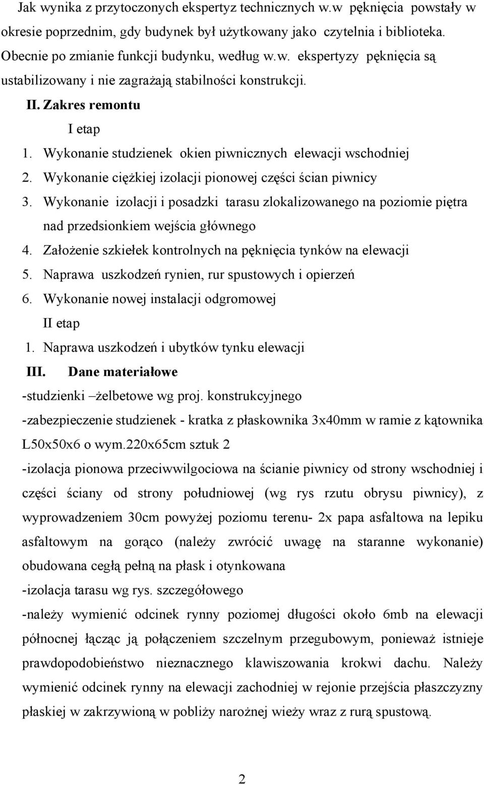 Wykonanie izolacji i posadzki tarasu zlokalizowanego na poziomie piętra nad przedsionkiem wejścia głównego 4. Założenie szkiełek kontrolnych na pęknięcia tynków na elewacji 5.