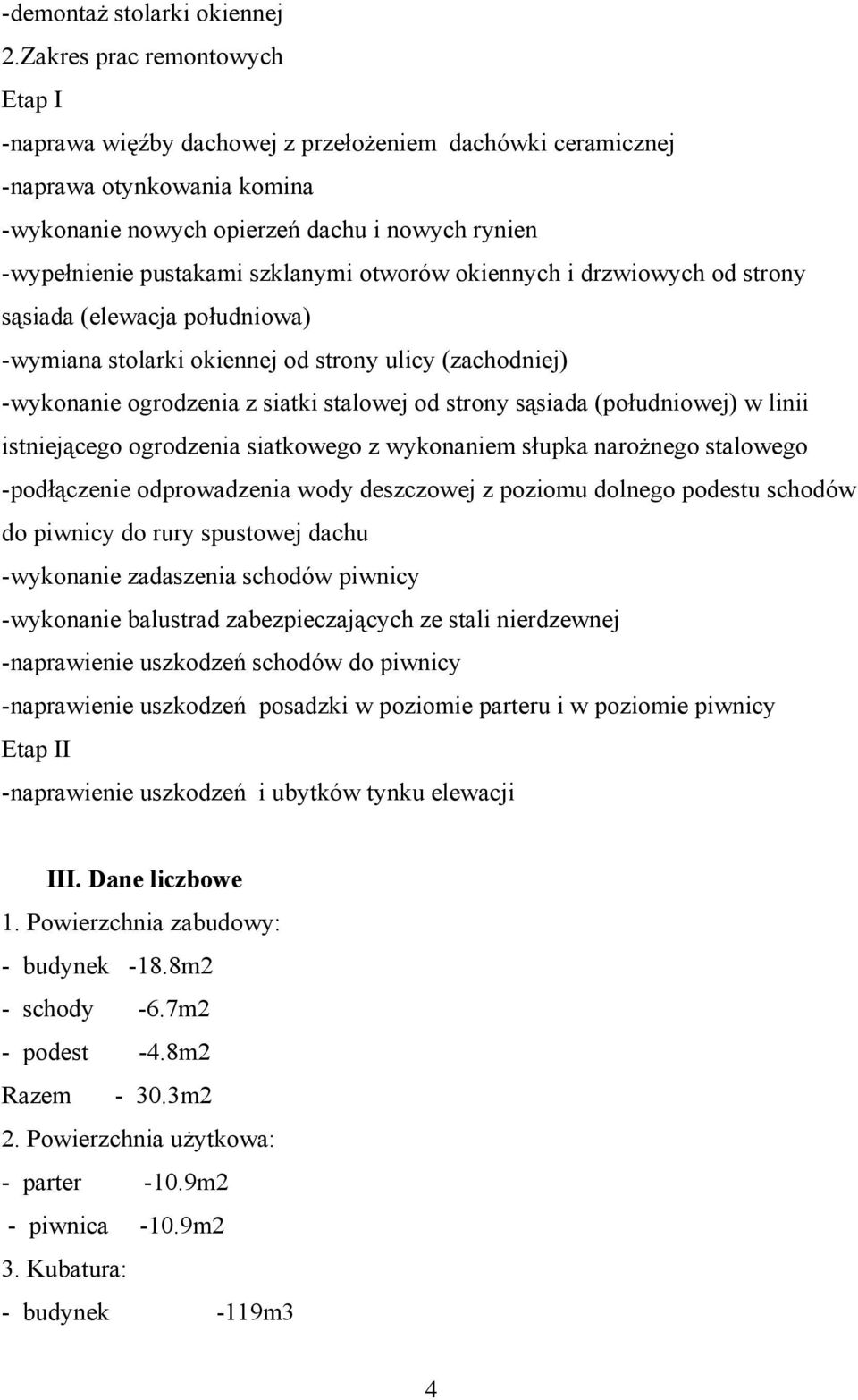 szklanymi otworów okiennych i drzwiowych od strony sąsiada (elewacja południowa) -wymiana stolarki okiennej od strony ulicy (zachodniej) -wykonanie ogrodzenia z siatki stalowej od strony sąsiada