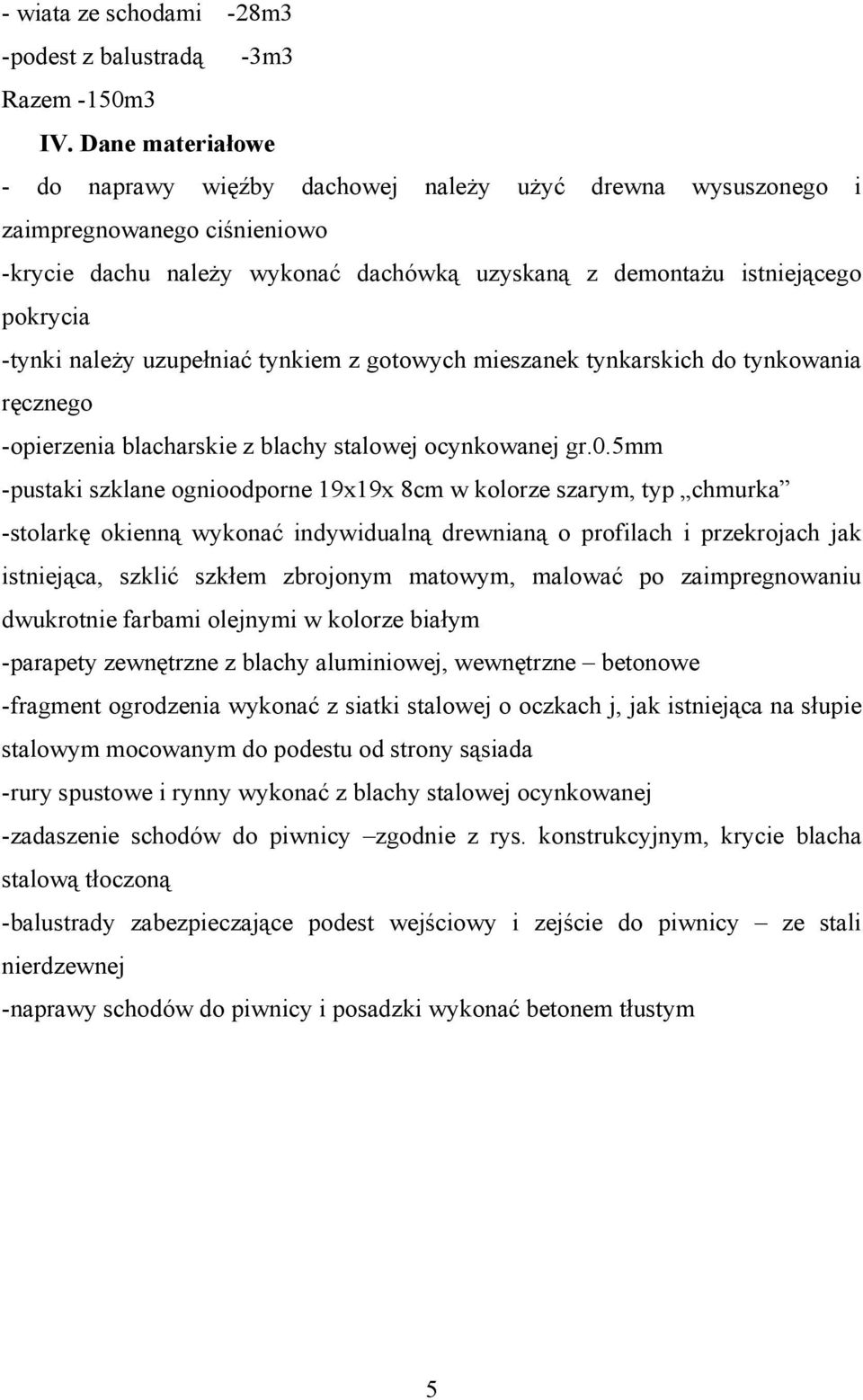 należy uzupełniać tynkiem z gotowych mieszanek tynkarskich do tynkowania ręcznego -opierzenia blacharskie z blachy stalowej ocynkowanej gr.0.