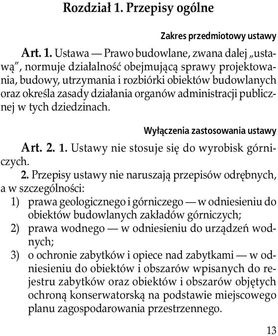 Ustawa Prawo budowlane, zwana dalej ustawą, normuje działalność obejmującą sprawy projektowania, budowy, utrzymania i rozbiórki obiektów budowlanych oraz okreś la zasady działania organów