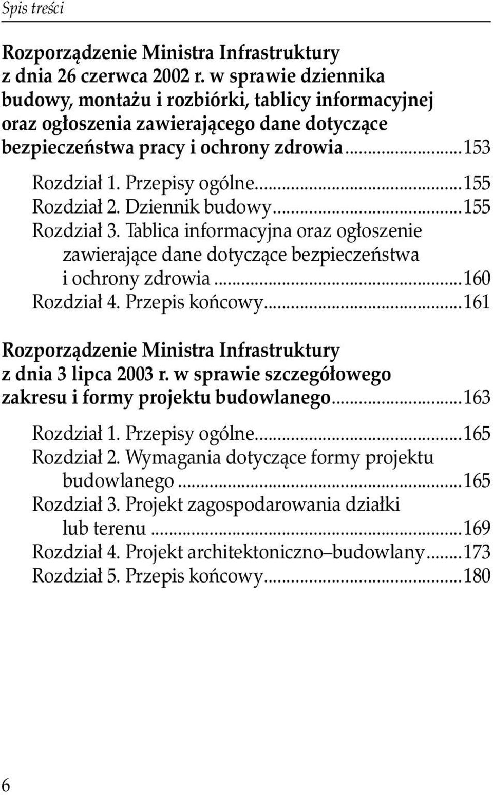 ..155 Rozdział 2. Dziennik budowy...155 Rozdział 3. Tablica informacyjna oraz ogłoszenie zawierające dane dotyczące bezpieczeństwa i ochrony zdrowia...160 Rozdział 4. Przepis końcowy.