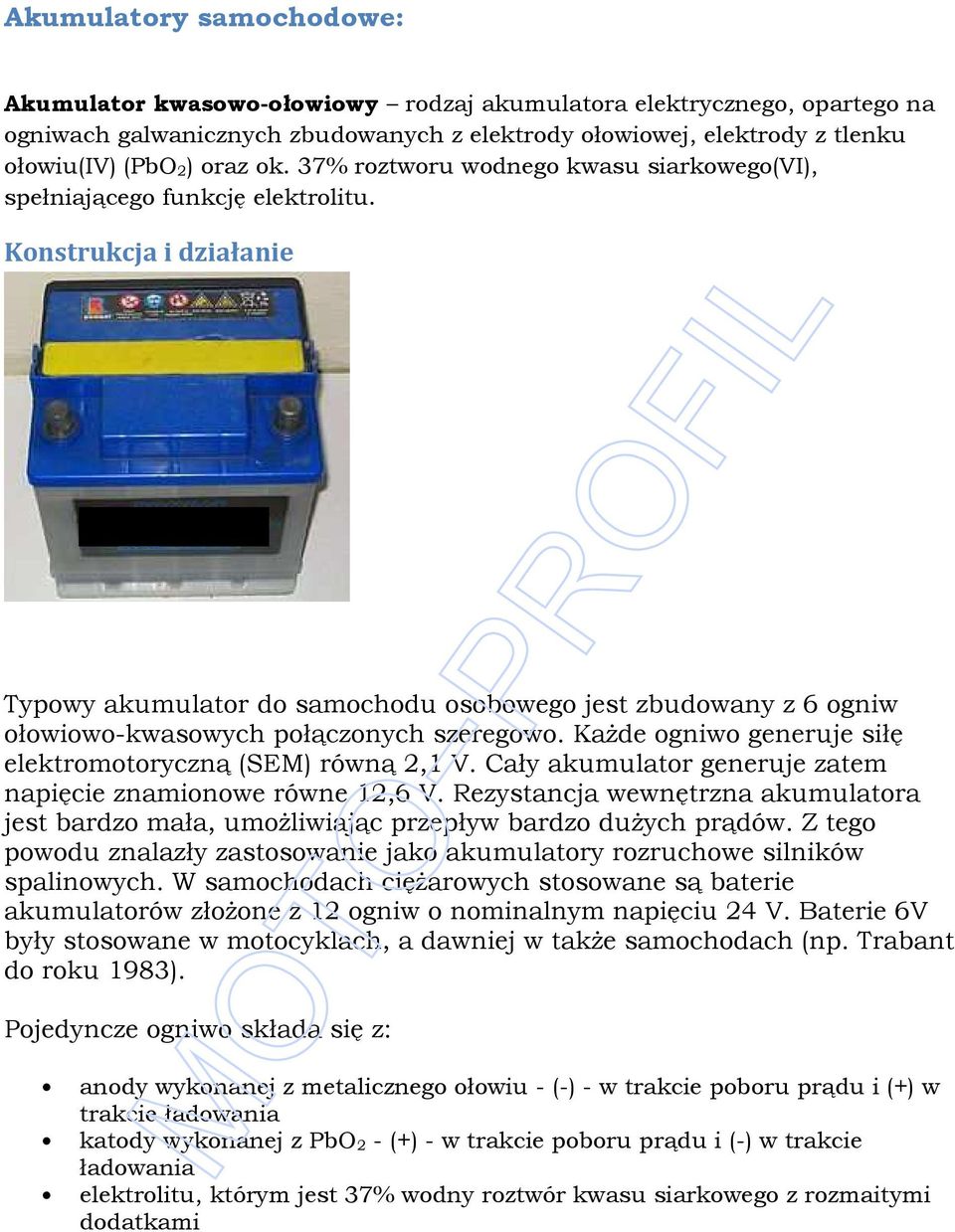 Konstrukcja i działanie Typowy akumulator do samochodu osobowego jest zbudowany z 6 ogniw ołowiowo-kwasowych połączonych szeregowo. KaŜde ogniwo generuje siłę elektromotoryczną (SEM) równą 2,1 V.