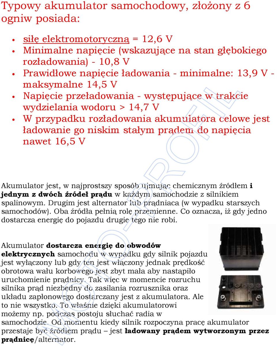 napięcia nawet 16,5 V Akumulator jest, w najprostszy sposób ujmując chemicznym źródłem i jednym z dwóch źródeł prądu w kaŝdym samochodzie z silnikiem spalinowym.