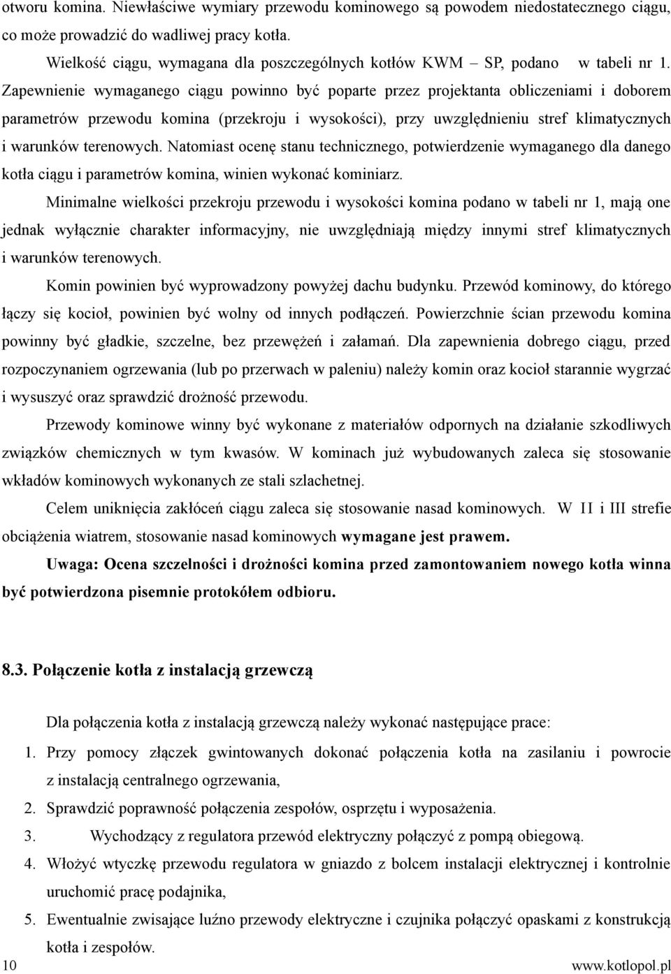 Zapewnienie wymaganego ciągu powinno być poparte przez projektanta obliczeniami i doborem parametrów przewodu komina (przekroju i wysokości), przy uwzględnieniu stref klimatycznych i warunków