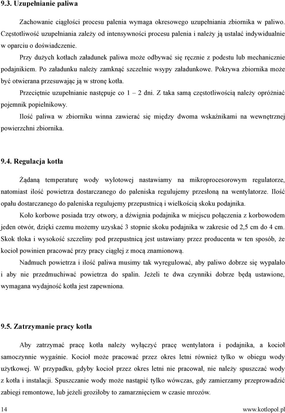 Przy dużych kotłach załadunek paliwa może odbywać się ręcznie z podestu lub mechanicznie podajnikiem. Po załadunku należy zamknąć szczelnie wsypy załadunkowe.