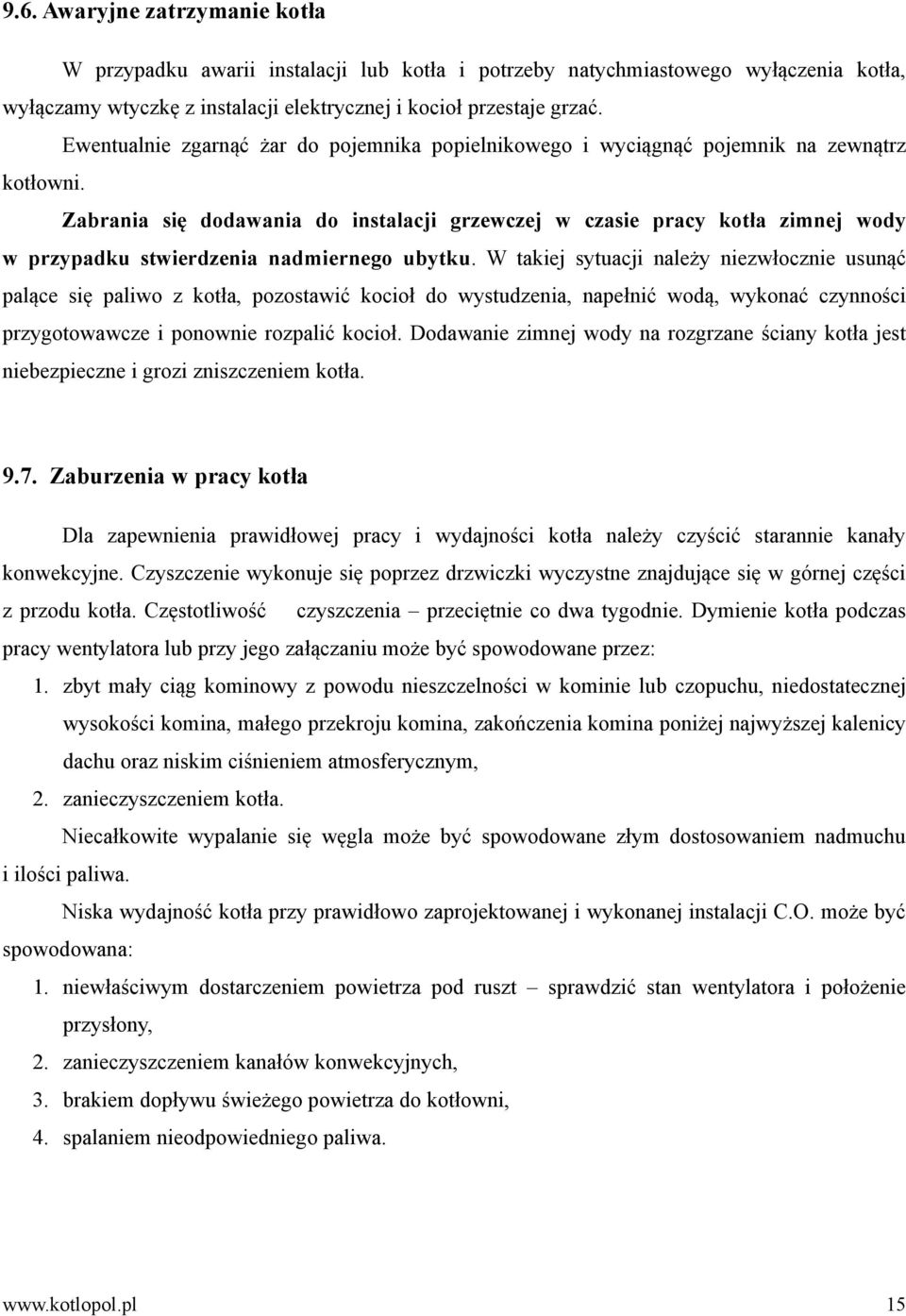 Zabrania się dodawania do instalacji grzewczej w czasie pracy kotła zimnej wody w przypadku stwierdzenia nadmiernego ubytku.