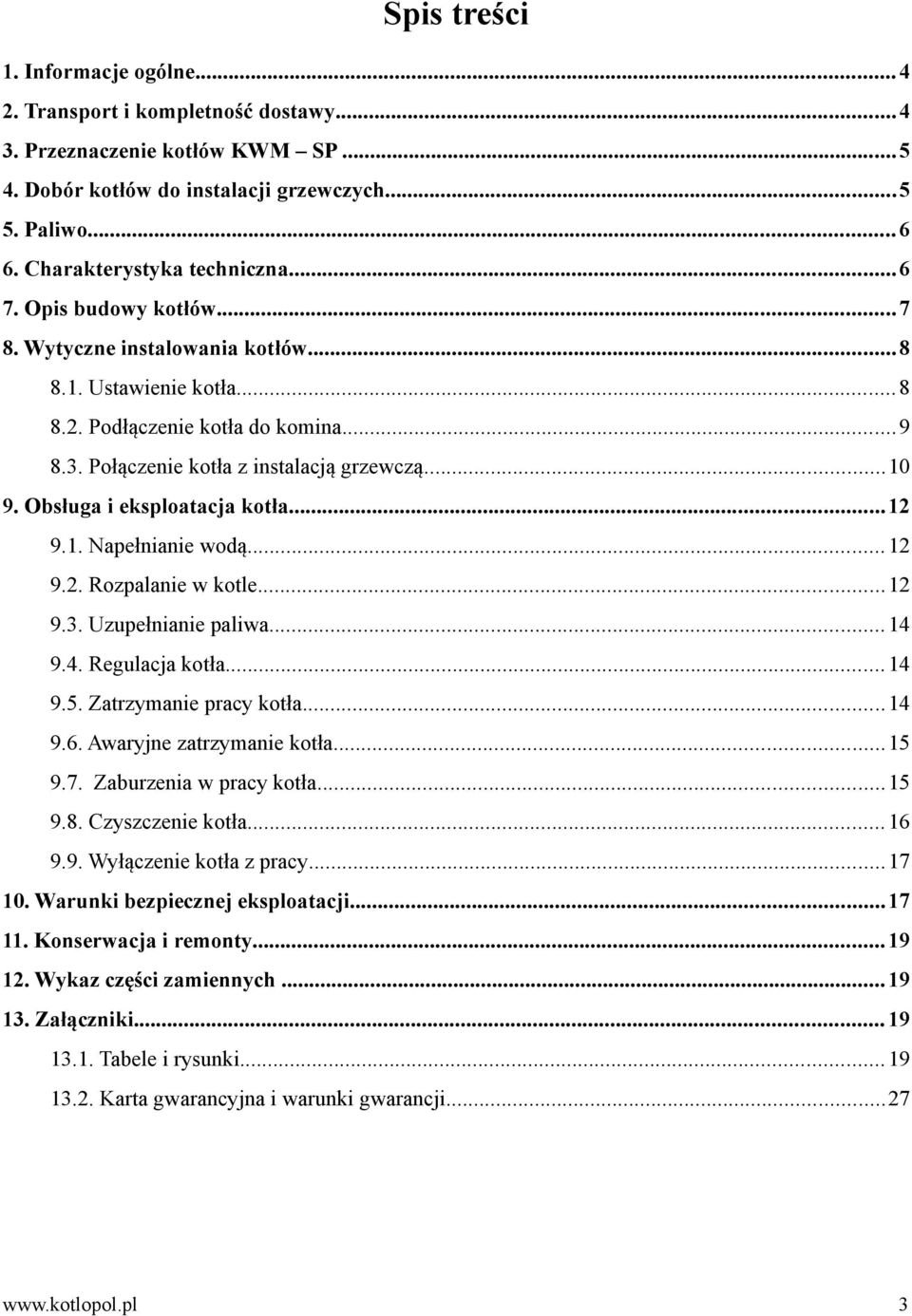 Połączenie kotła z instalacją grzewczą...10 9. Obsługa i eksploatacja kotła...12 9.1. Napełnianie wodą... 12 9.2. Rozpalanie w kotle...12 9.3. Uzupełnianie paliwa... 14 9.4. Regulacja kotła... 14 9.5.