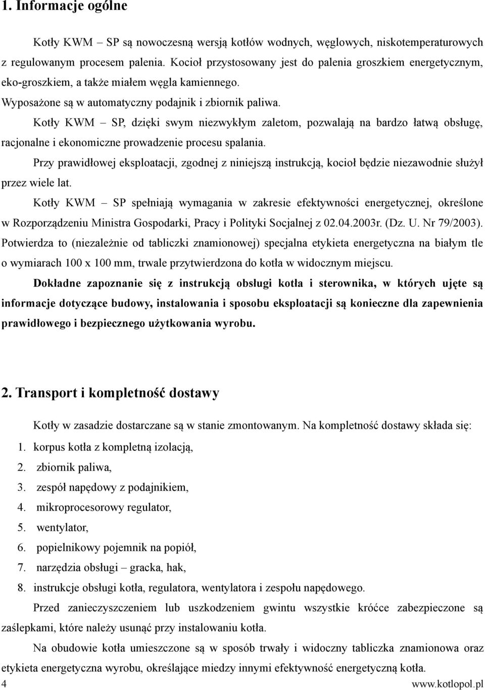 Kotły KWM SP, dzięki swym niezwykłym zaletom, pozwalają na bardzo łatwą obsługę, racjonalne i ekonomiczne prowadzenie procesu spalania.