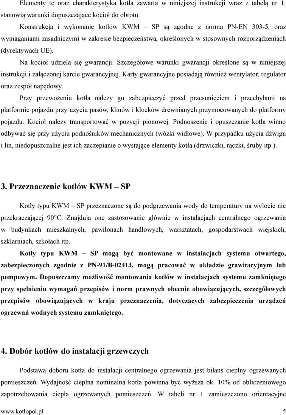 Na kocioł udziela się gwarancji. Szczegółowe warunki gwarancji określone są w niniejszej instrukcji i załączonej karcie gwarancyjnej.