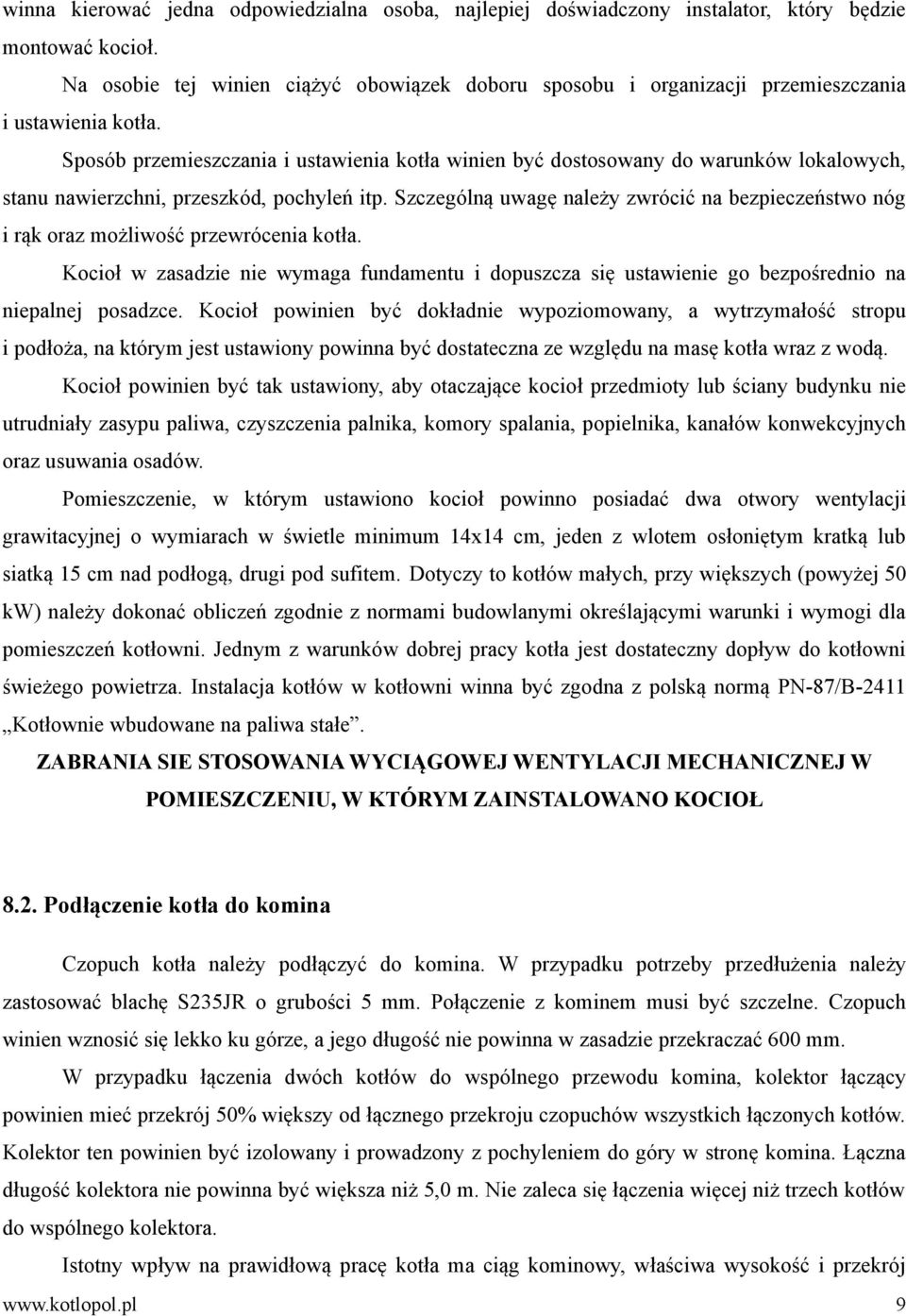 Sposób przemieszczania i ustawienia kotła winien być dostosowany do warunków lokalowych, stanu nawierzchni, przeszkód, pochyleń itp.