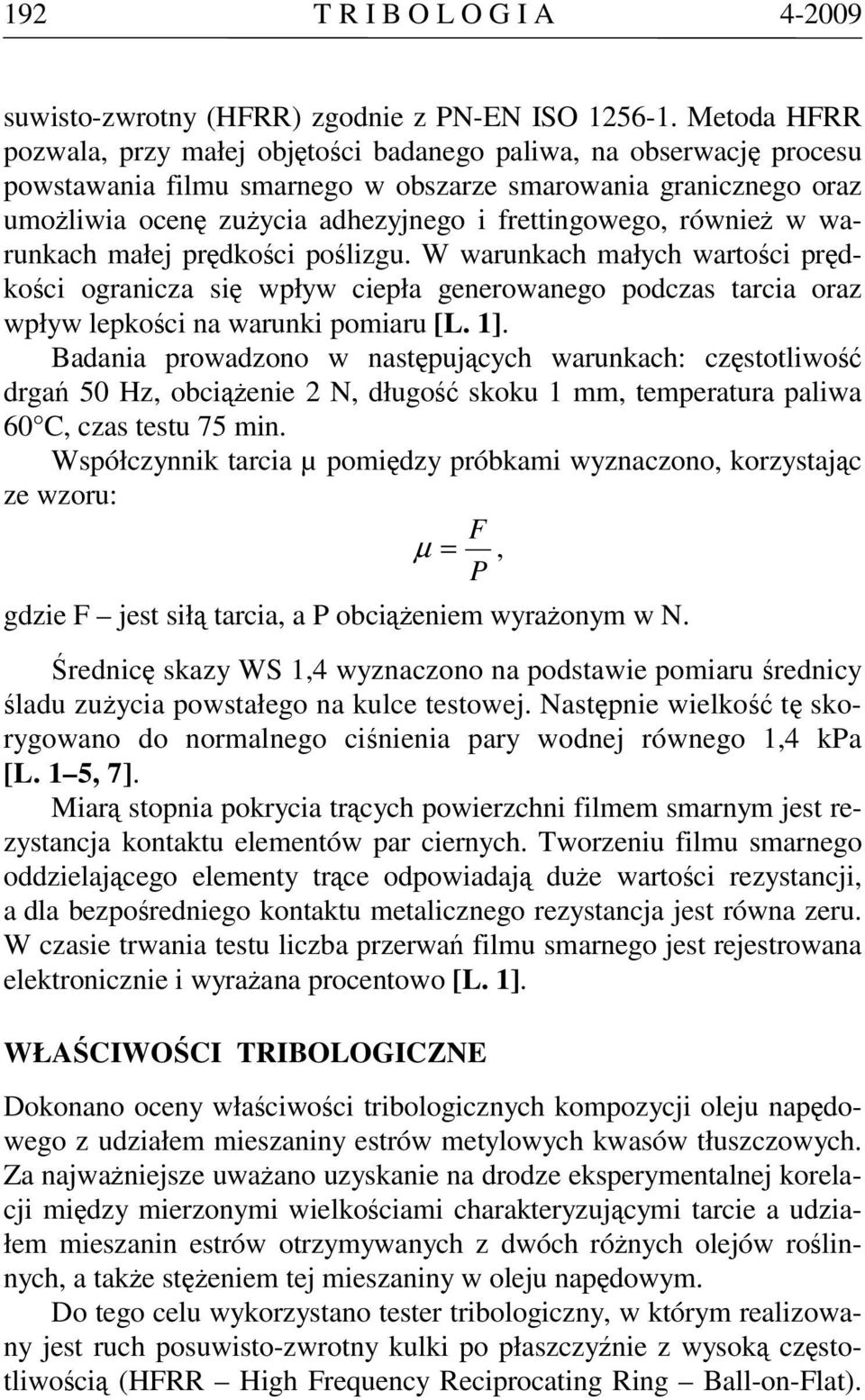 również w warunkach małej prędkości poślizgu. W warunkach małych wartości prędkości ogranicza się wpływ ciepła generowanego podczas tarcia oraz wpływ lepkości na warunki pomiaru [L. 1].