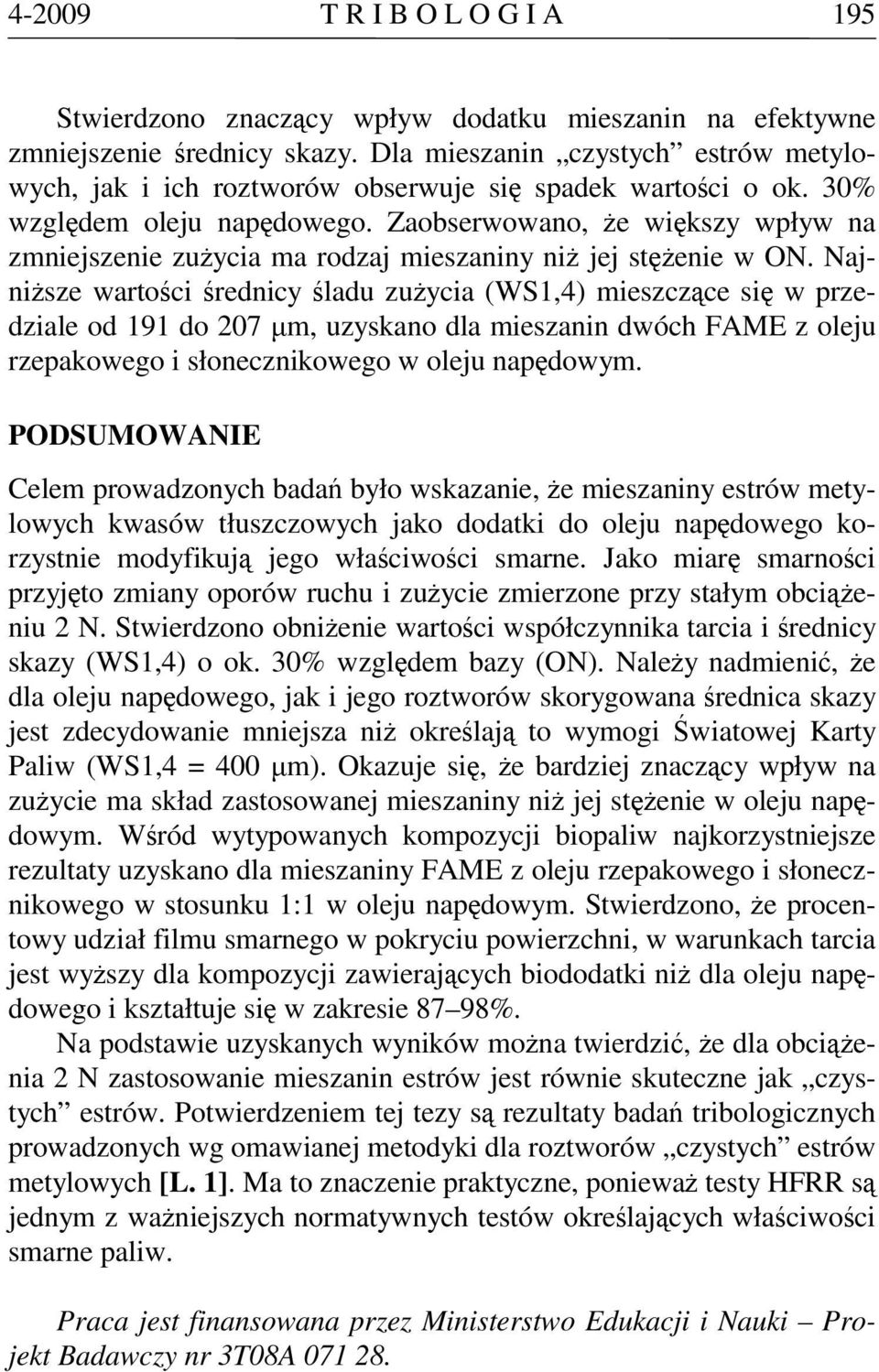 Zaobserwowano, że większy wpływ na zmniejszenie zużycia ma rodzaj mieszaniny niż jej stężenie w ON.