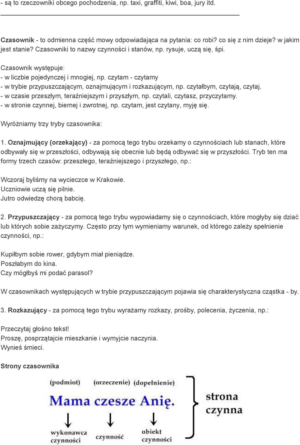 czytam - czytamy - w trybie przypuszczającym, oznajmującym i rozkazującym, np. czytałbym, czytają, czytaj. - w czasie przeszłym, teraźniejszym i przyszłym, np. czytali, czytasz, przyczytamy.