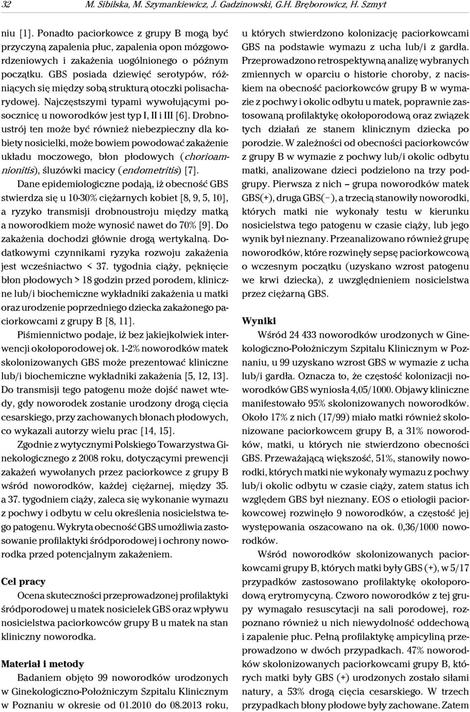 GBS posiada dziewięć serotypów, różniących się między sobą strukturą otoczki polisacharydowej. Najczęstszymi typami wywołującymi posocznicę u noworodków jest typ I, II i III [6].