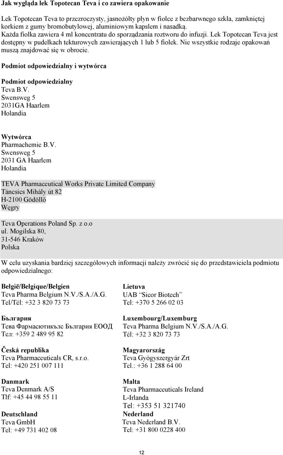 Nie wszystkie rodzaje opakowań muszą znajdować się w obrocie. Podmiot odpowiedzialny i wytwórca Podmiot odpowiedzialny Teva B.V.
