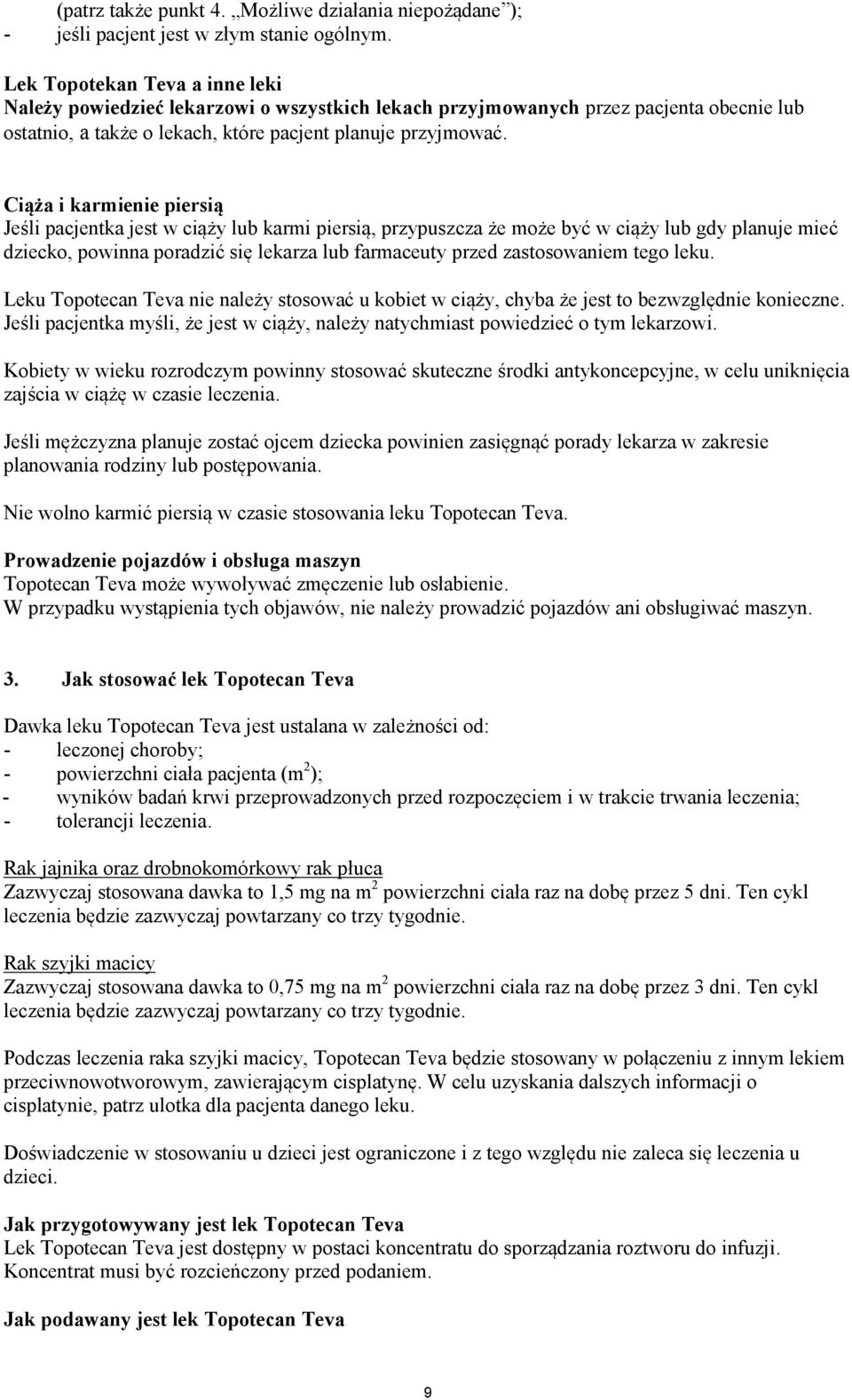 Ciąża i karmienie piersią Jeśli pacjentka jest w ciąży lub karmi piersią, przypuszcza że może być w ciąży lub gdy planuje mieć dziecko, powinna poradzić się lekarza lub farmaceuty przed zastosowaniem