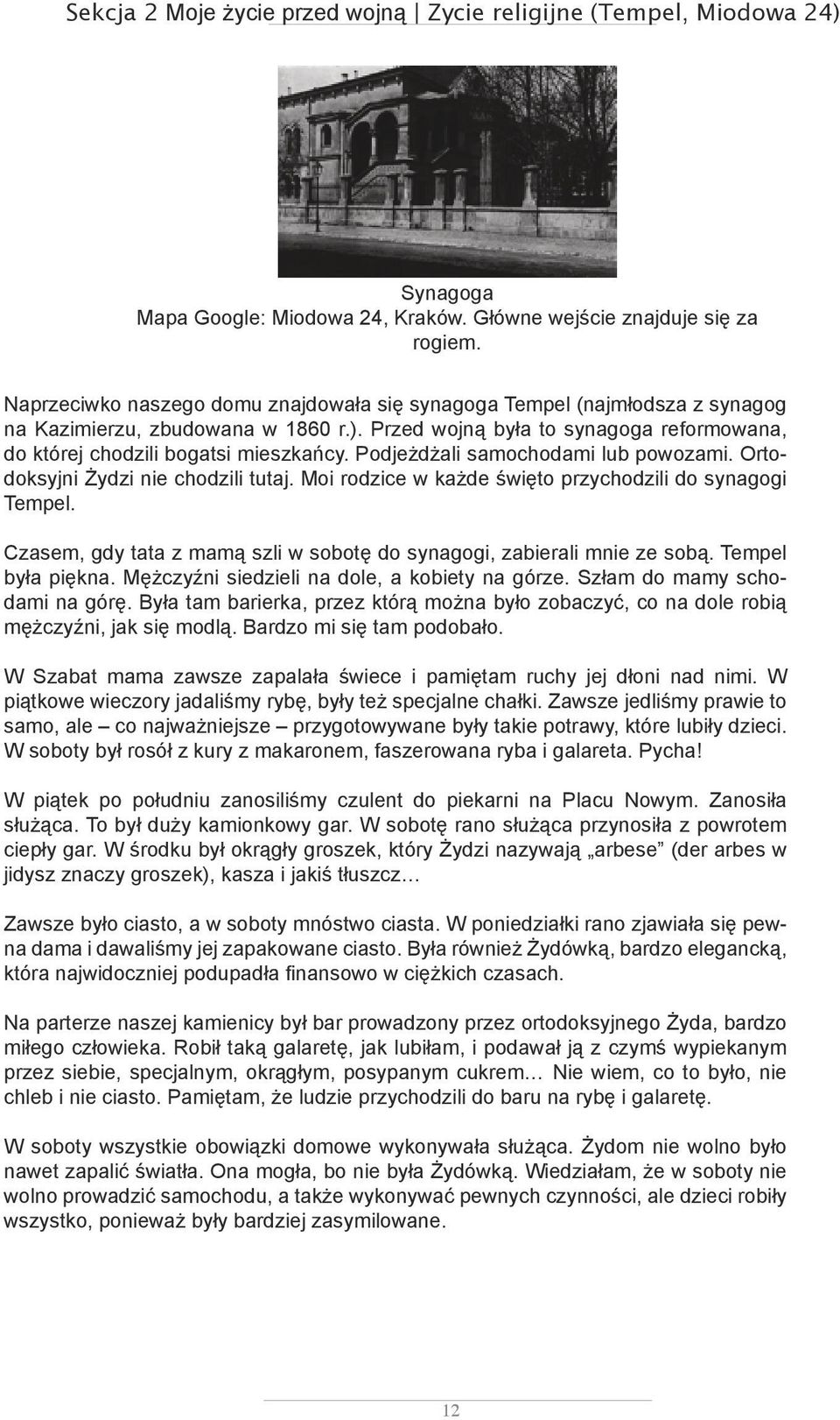 Podjeżdżali samochodami lub powozami. Ortodoksyjni Żydzi nie chodzili tutaj. Moi rodzice w każde święto przychodzili do synagogi Tempel.