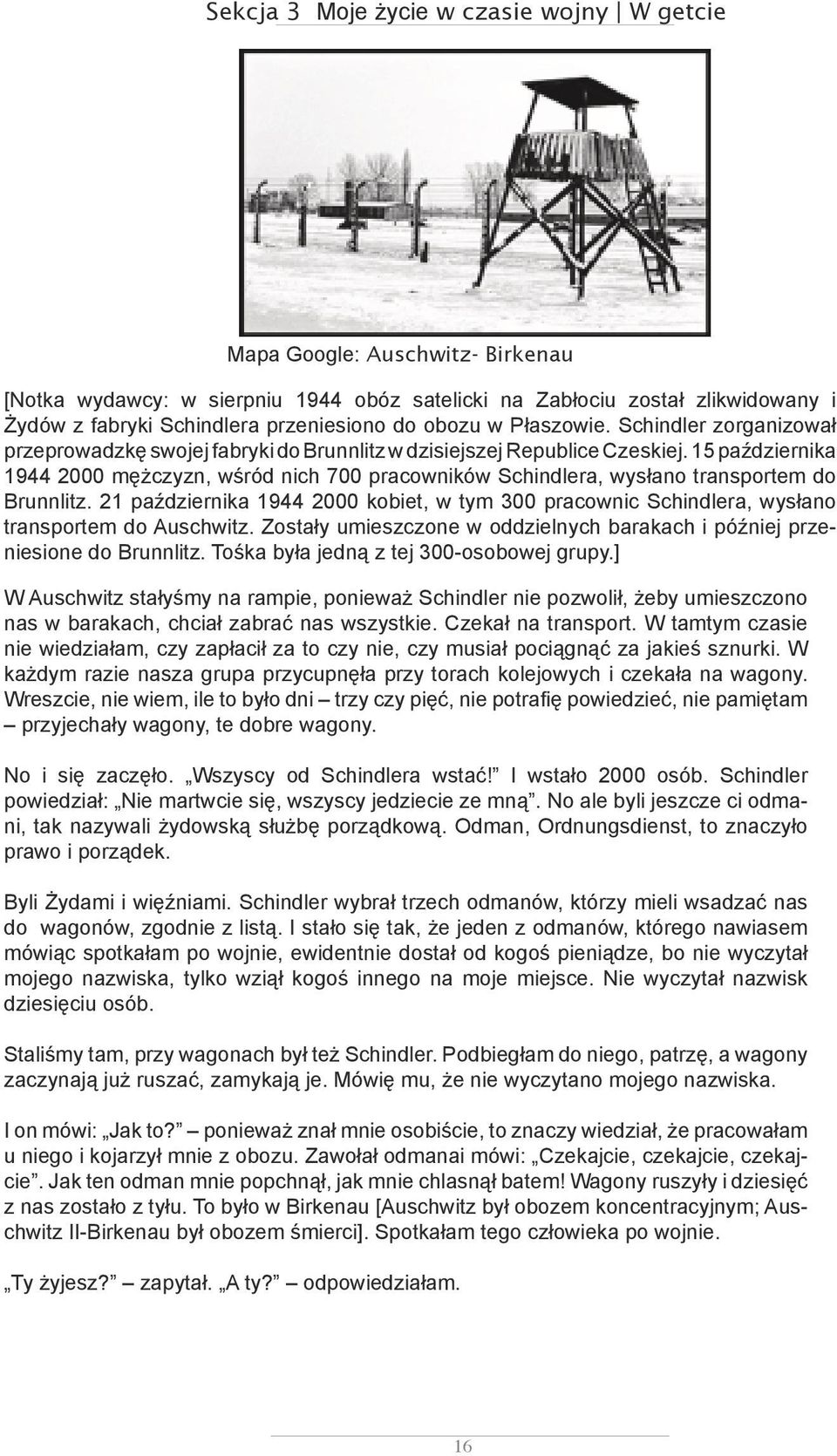 15 października 1944 2000 mężczyzn, wśród nich 700 pracowników Schindlera, wysłano transportem do Brunnlitz.