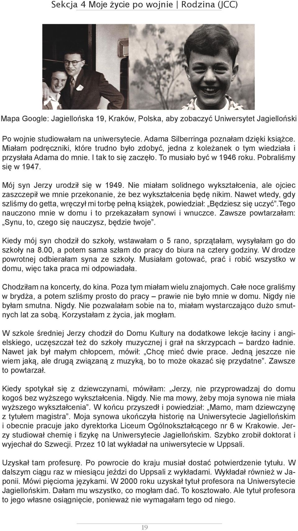 Pobraliśmy się w 1947. Mój syn Jerzy urodził się w 1949. Nie miałam solidnego wykształcenia, ale ojciec zaszczepił we mnie przekonanie, że bez wykształcenia będę nikim.