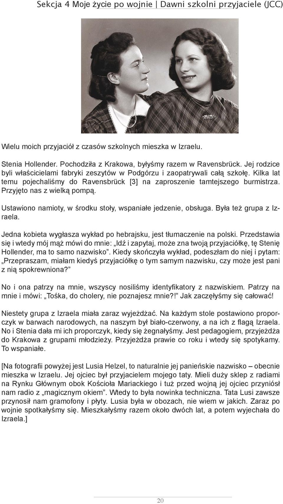 Przyjęto nas z wielką pompą. Ustawiono namioty, w środku stoły, wspaniałe jedzenie, obsługa. Była też grupa z Izraela. Jedna kobieta wygłasza wykład po hebrajsku, jest tłumaczenie na polski.